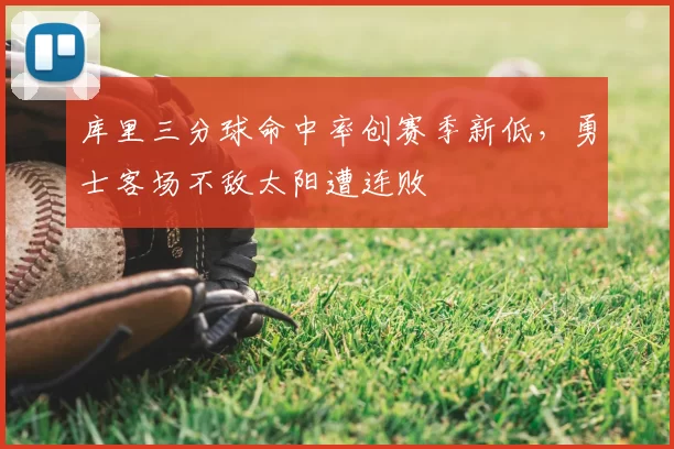 库里三分球命中率创赛季新低，勇士客场不敌太阳遭连败