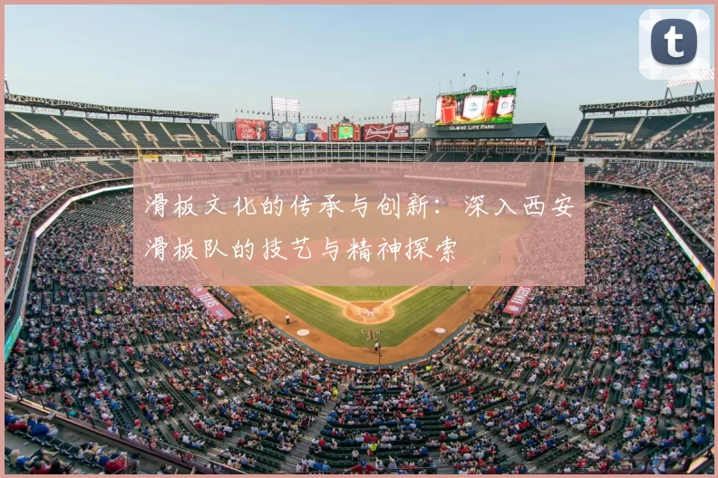 滑板文化的传承与创新：深入西安滑板队的技艺与精神探索