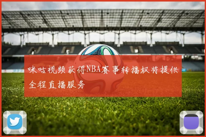 咪咕视频获得NBA赛事转播权将提供全程直播服务
