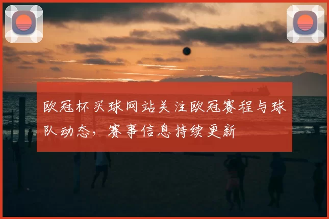 欧冠杯买球网站关注欧冠赛程与球队动态，赛事信息持续更新