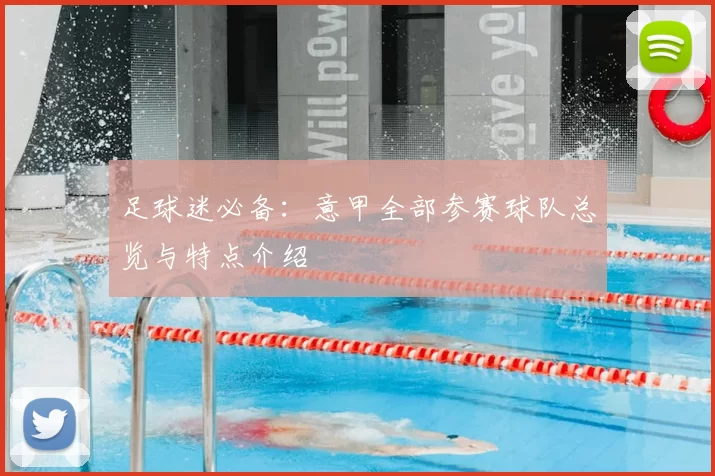 足球迷必备：意甲全部参赛球队总览与特点介绍