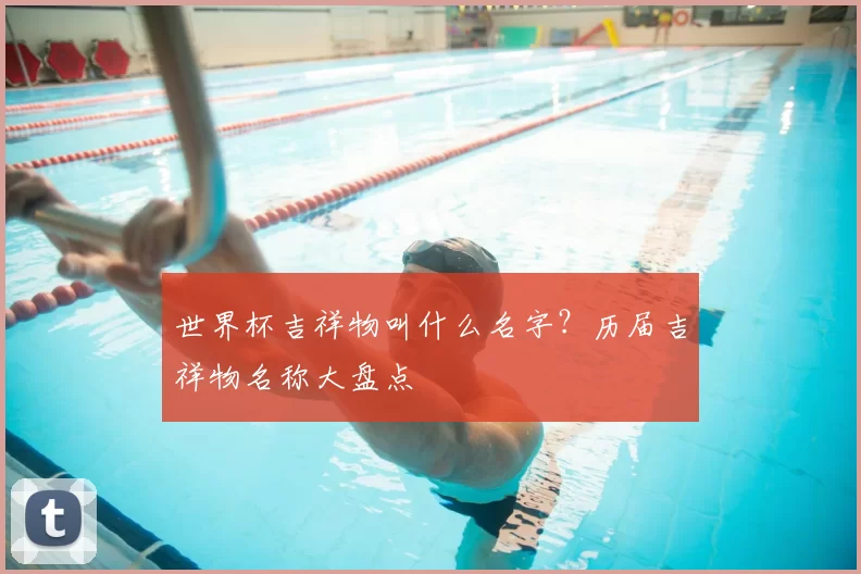世界杯吉祥物叫什么名字？历届吉祥物名称大盘点