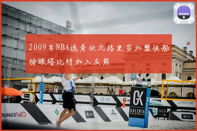 2009年NBA选秀状元格里芬加盟快船榜眼塔比特加入灰熊