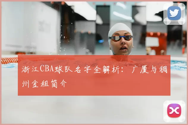 浙江CBA球队名字全解析：广厦与稠州金租简介