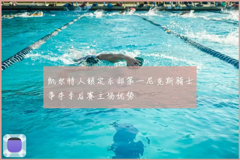 凯尔特人锁定东部第一尼克斯骑士争夺季后赛主场优势