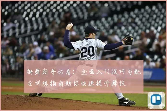 街舞新手必看:全面入门技巧与配合训练指南助你快速提升舞技