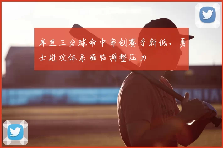 库里三分球命中率创赛季新低，勇士进攻体系面临调整压力