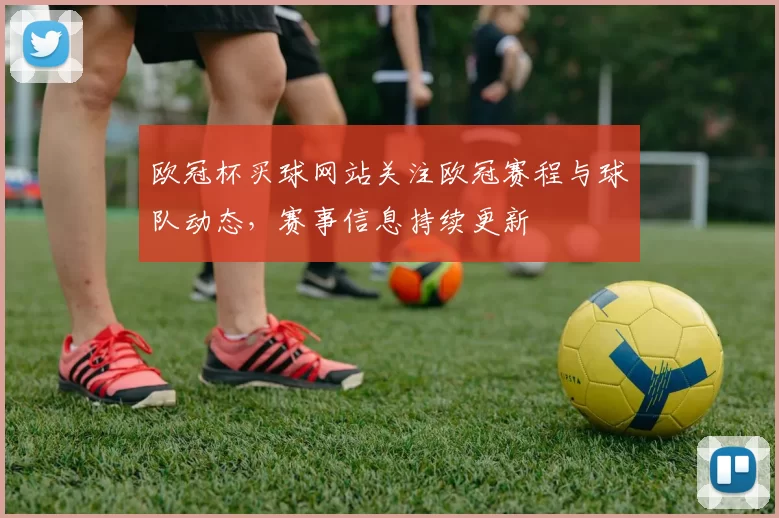 欧冠杯买球网站关注欧冠赛程与球队动态，赛事信息持续更新