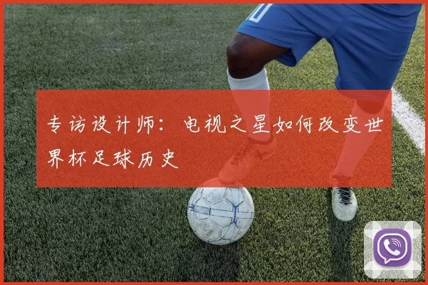 专访设计师：电视之星如何改变世界杯足球历史